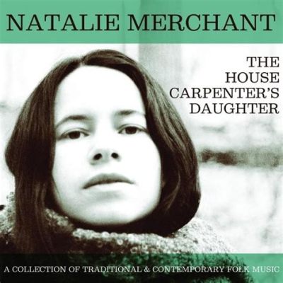  The House Carpenter's Daughter: A Melancholy Ballad Intertwined With Delicate Fingerpicking Patterns